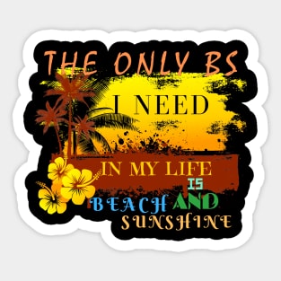 The Only BS I Need In My Life Is Beach and Sunshine Sticker